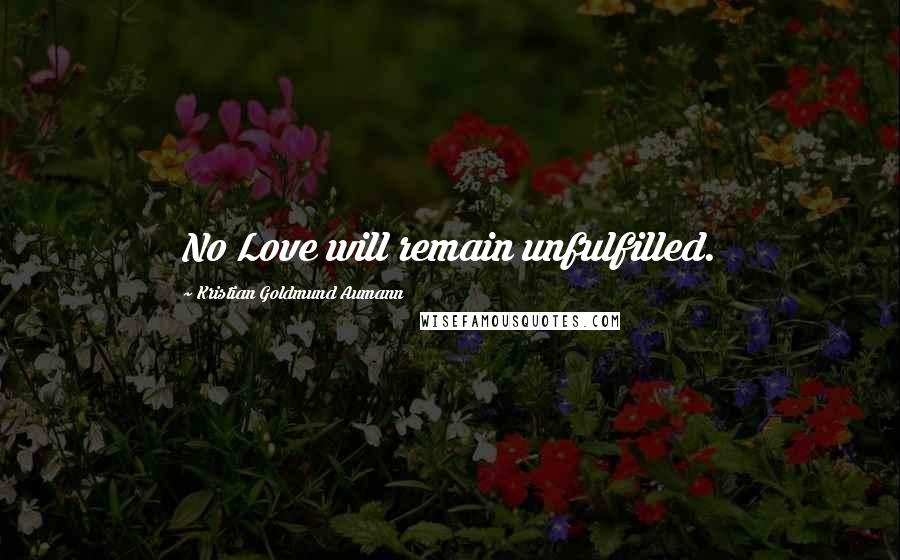 Kristian Goldmund Aumann Quotes: No Love will remain unfulfilled.