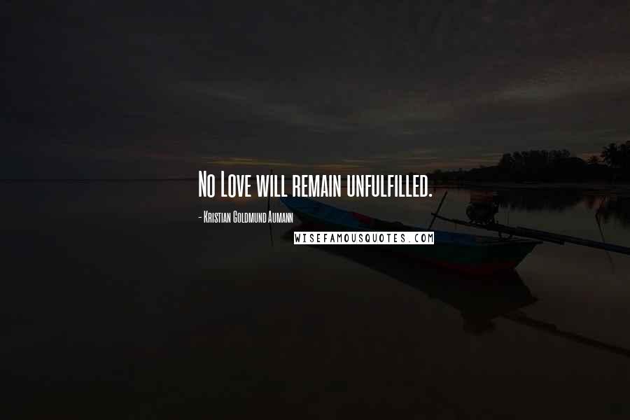 Kristian Goldmund Aumann Quotes: No Love will remain unfulfilled.