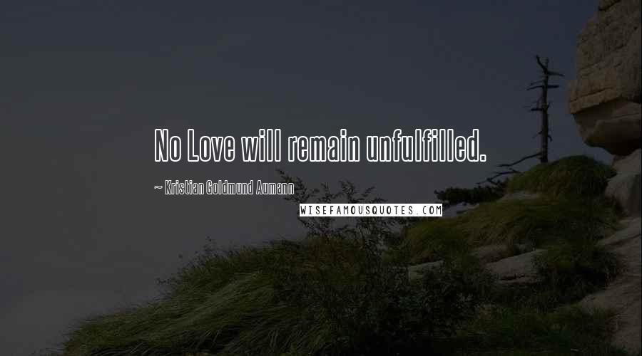 Kristian Goldmund Aumann Quotes: No Love will remain unfulfilled.