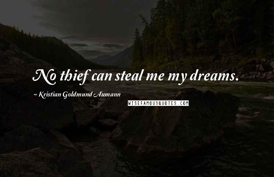 Kristian Goldmund Aumann Quotes: No thief can steal me my dreams.