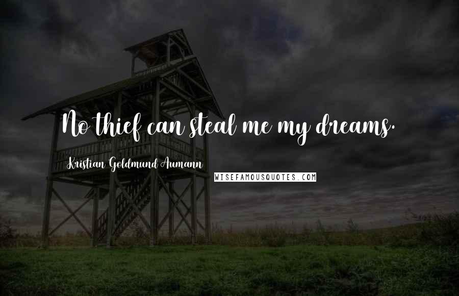 Kristian Goldmund Aumann Quotes: No thief can steal me my dreams.