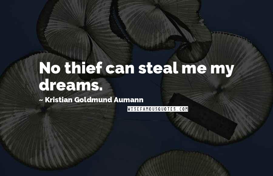 Kristian Goldmund Aumann Quotes: No thief can steal me my dreams.