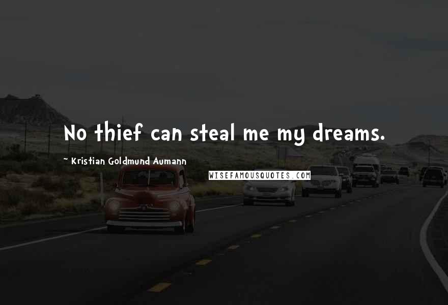 Kristian Goldmund Aumann Quotes: No thief can steal me my dreams.