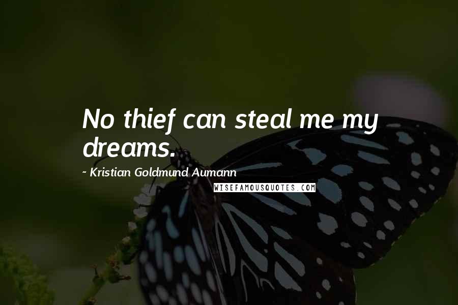 Kristian Goldmund Aumann Quotes: No thief can steal me my dreams.