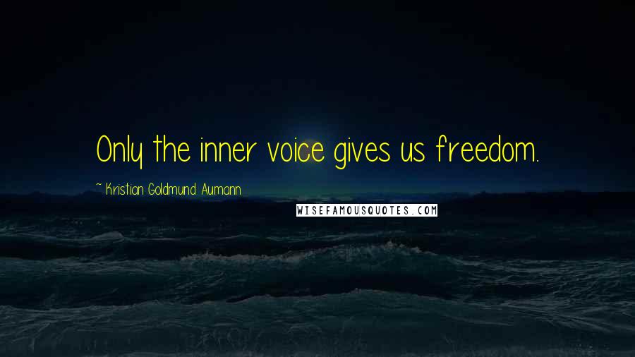 Kristian Goldmund Aumann Quotes: Only the inner voice gives us freedom.