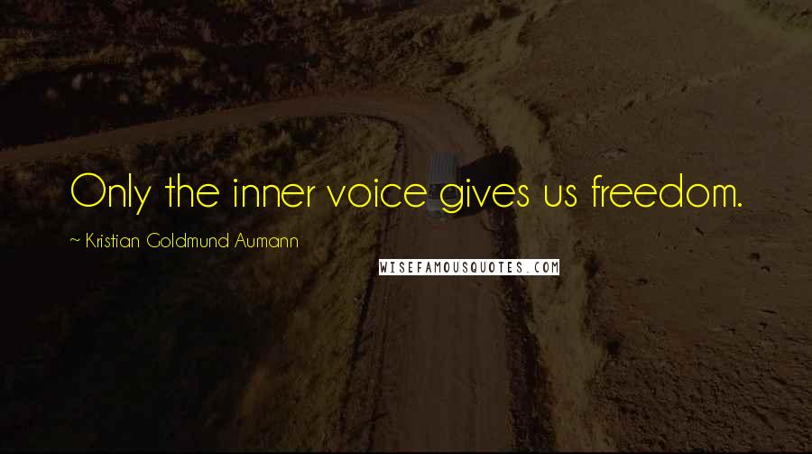 Kristian Goldmund Aumann Quotes: Only the inner voice gives us freedom.