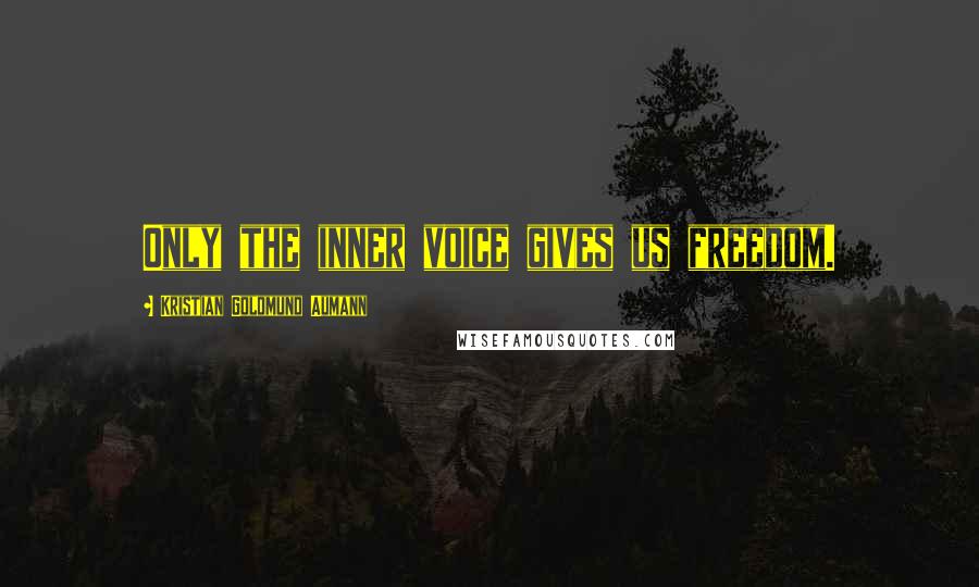 Kristian Goldmund Aumann Quotes: Only the inner voice gives us freedom.