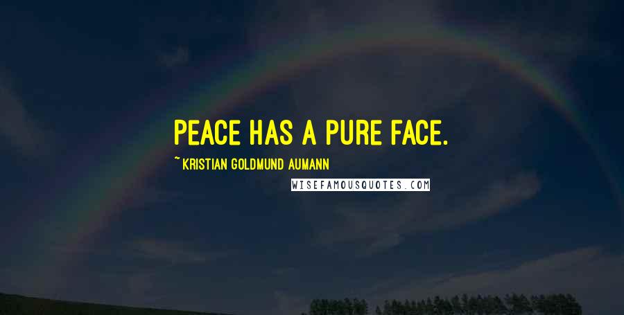 Kristian Goldmund Aumann Quotes: Peace has a pure face.