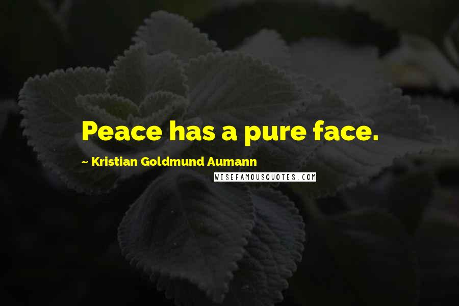Kristian Goldmund Aumann Quotes: Peace has a pure face.