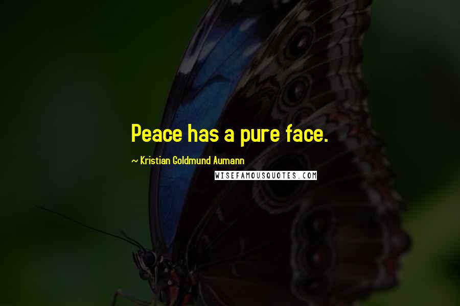 Kristian Goldmund Aumann Quotes: Peace has a pure face.