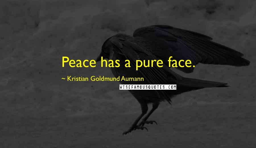 Kristian Goldmund Aumann Quotes: Peace has a pure face.