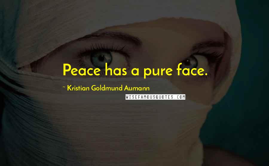 Kristian Goldmund Aumann Quotes: Peace has a pure face.