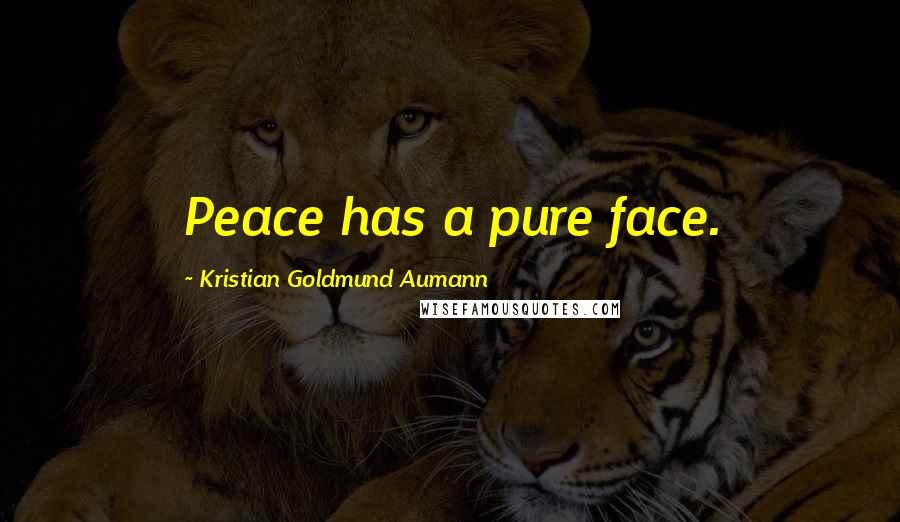 Kristian Goldmund Aumann Quotes: Peace has a pure face.