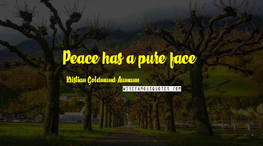 Kristian Goldmund Aumann Quotes: Peace has a pure face.