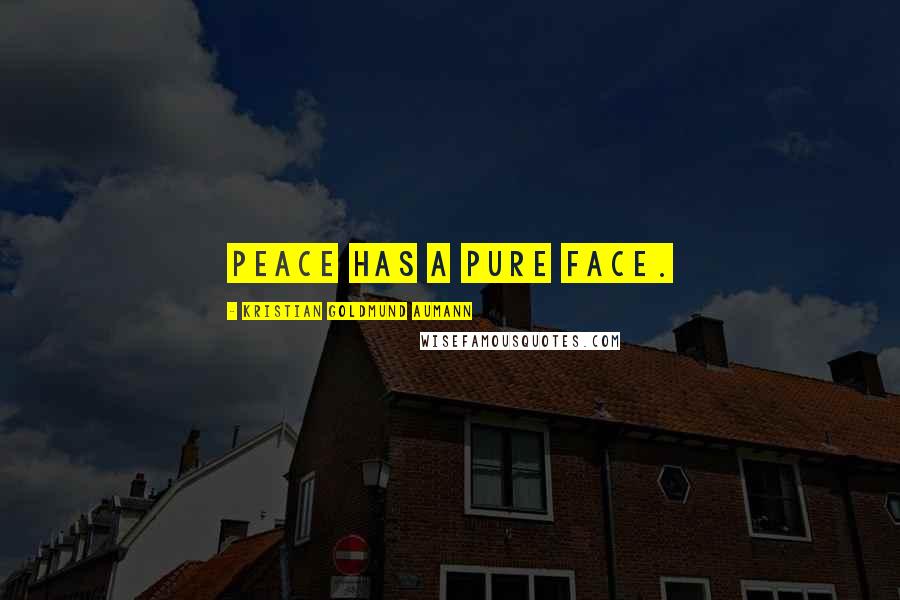 Kristian Goldmund Aumann Quotes: Peace has a pure face.