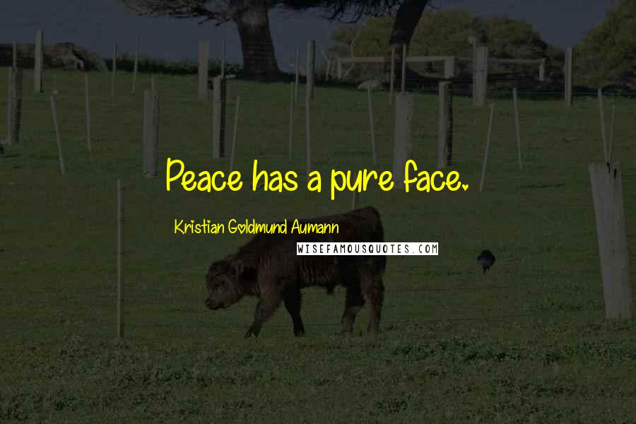 Kristian Goldmund Aumann Quotes: Peace has a pure face.