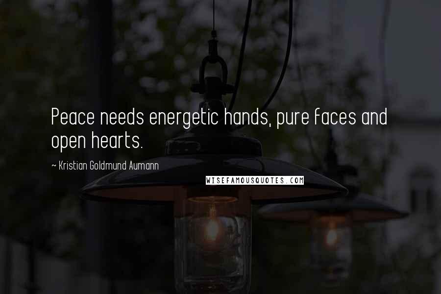 Kristian Goldmund Aumann Quotes: Peace needs energetic hands, pure faces and open hearts.