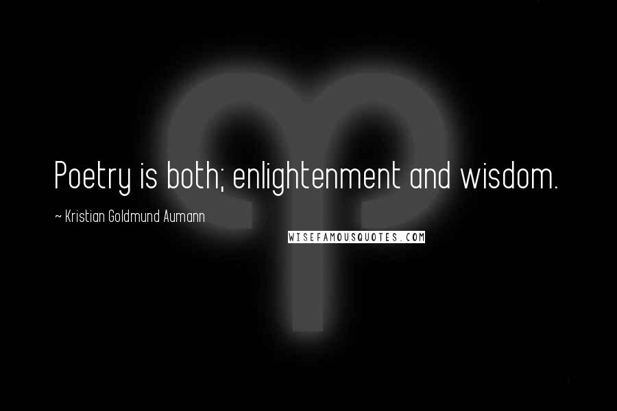 Kristian Goldmund Aumann Quotes: Poetry is both; enlightenment and wisdom.