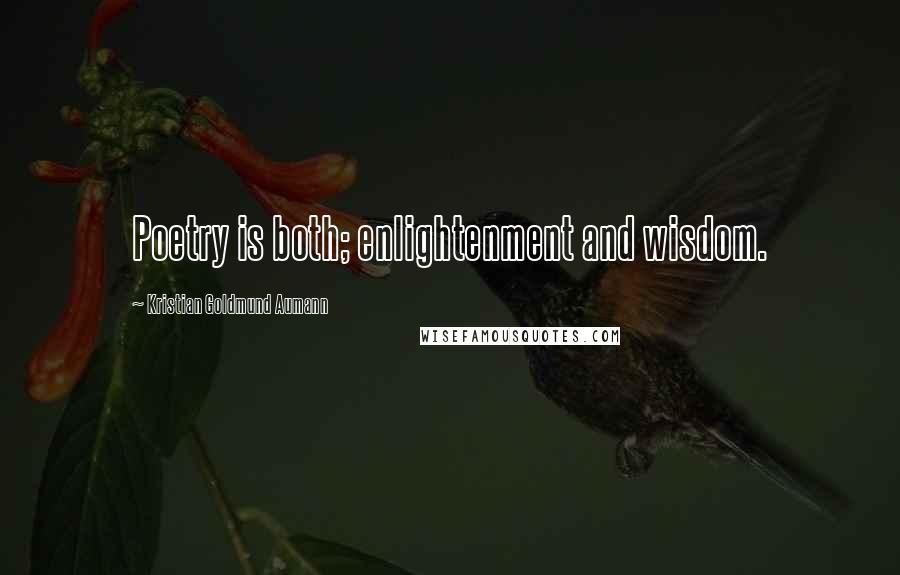 Kristian Goldmund Aumann Quotes: Poetry is both; enlightenment and wisdom.