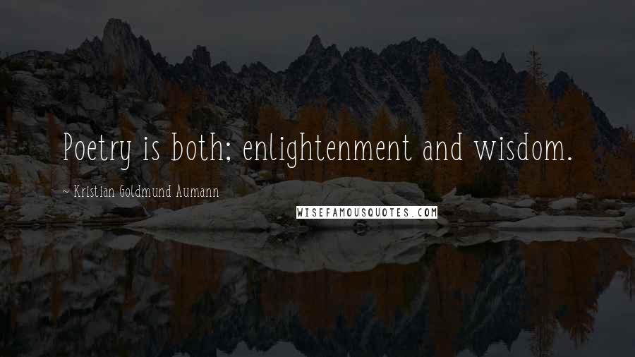 Kristian Goldmund Aumann Quotes: Poetry is both; enlightenment and wisdom.