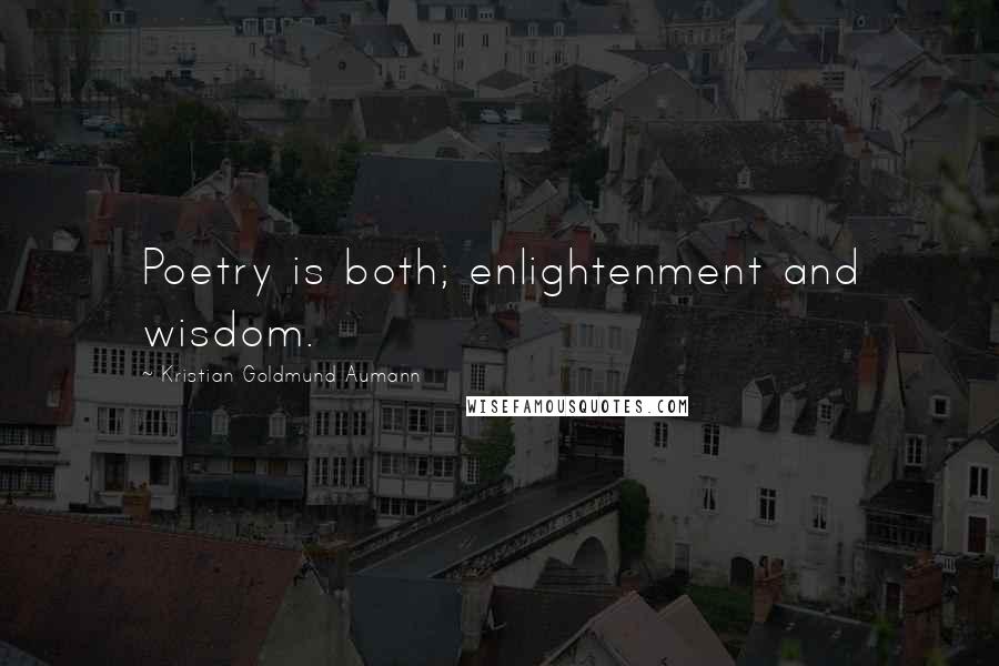 Kristian Goldmund Aumann Quotes: Poetry is both; enlightenment and wisdom.