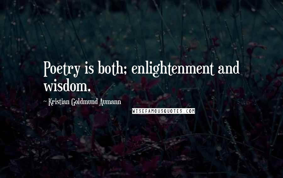 Kristian Goldmund Aumann Quotes: Poetry is both; enlightenment and wisdom.