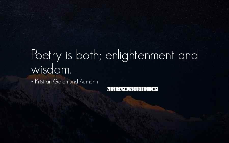 Kristian Goldmund Aumann Quotes: Poetry is both; enlightenment and wisdom.