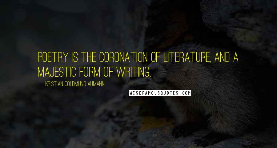 Kristian Goldmund Aumann Quotes: Poetry is the coronation of literature, and a majestic form of writing.