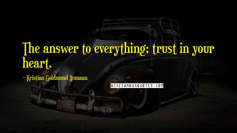 Kristian Goldmund Aumann Quotes: The answer to everything; trust in your heart.