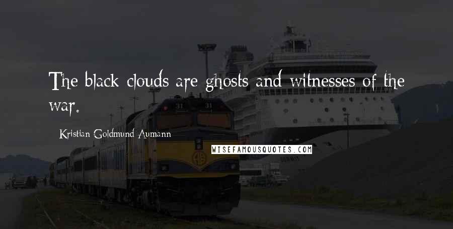 Kristian Goldmund Aumann Quotes: The black clouds are ghosts and witnesses of the war.