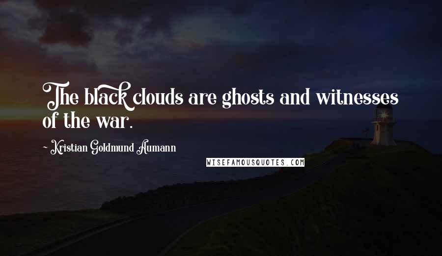 Kristian Goldmund Aumann Quotes: The black clouds are ghosts and witnesses of the war.