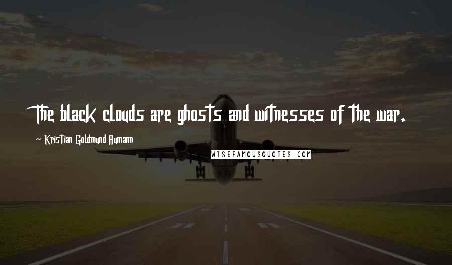 Kristian Goldmund Aumann Quotes: The black clouds are ghosts and witnesses of the war.