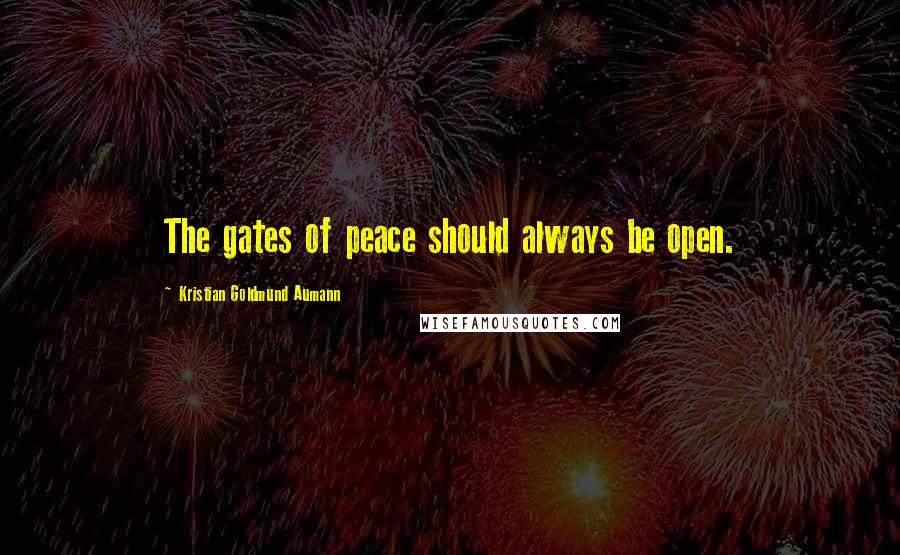 Kristian Goldmund Aumann Quotes: The gates of peace should always be open.