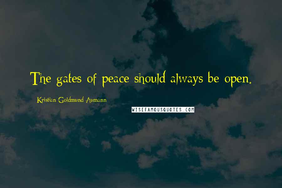 Kristian Goldmund Aumann Quotes: The gates of peace should always be open.