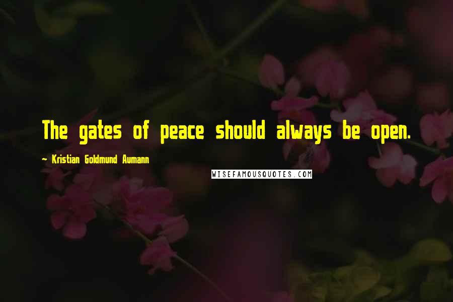 Kristian Goldmund Aumann Quotes: The gates of peace should always be open.