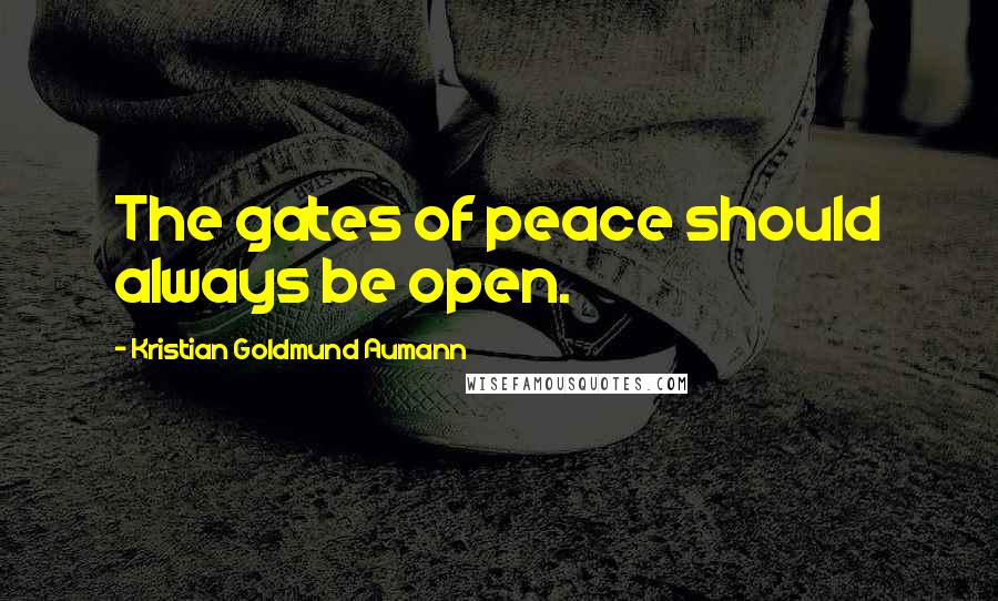 Kristian Goldmund Aumann Quotes: The gates of peace should always be open.