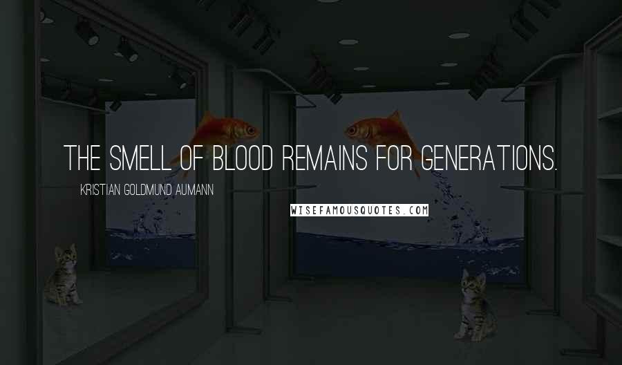 Kristian Goldmund Aumann Quotes: The smell of blood remains for generations.