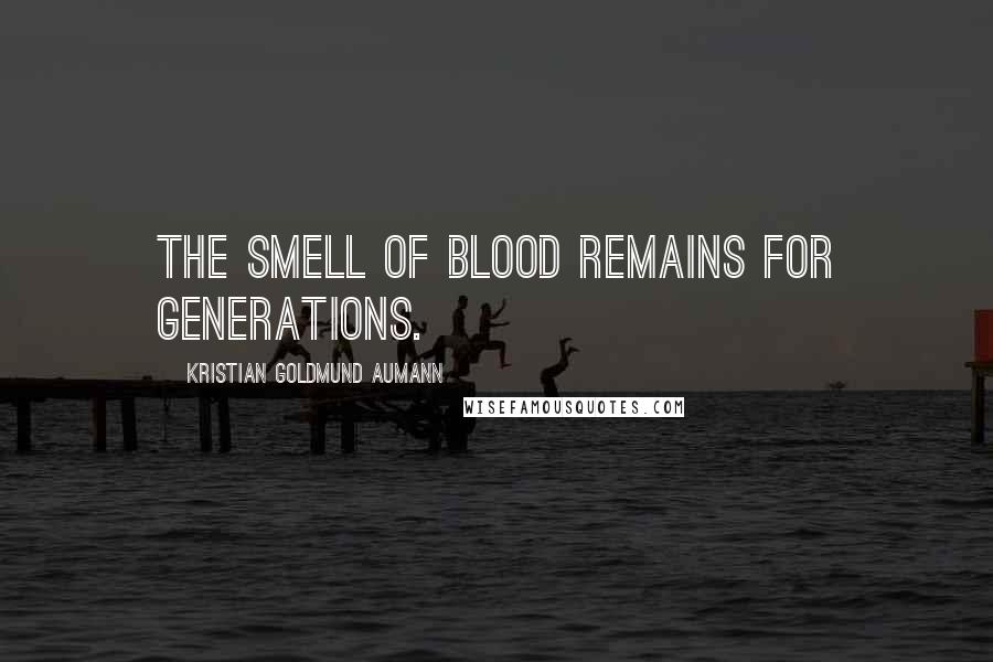 Kristian Goldmund Aumann Quotes: The smell of blood remains for generations.