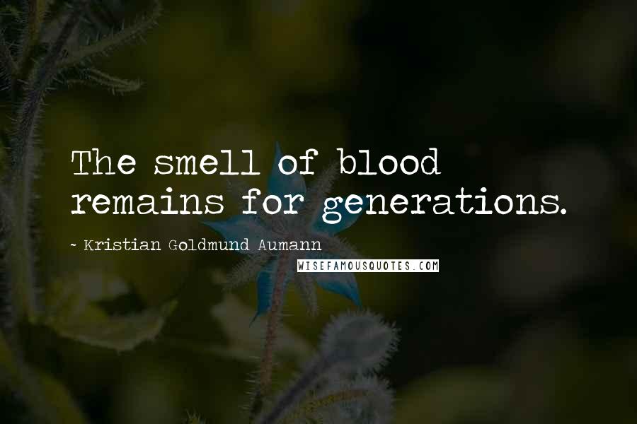 Kristian Goldmund Aumann Quotes: The smell of blood remains for generations.