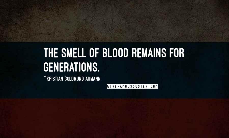 Kristian Goldmund Aumann Quotes: The smell of blood remains for generations.
