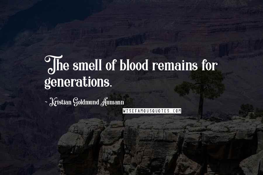 Kristian Goldmund Aumann Quotes: The smell of blood remains for generations.