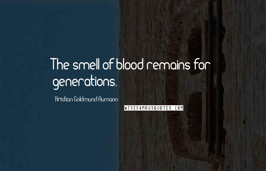 Kristian Goldmund Aumann Quotes: The smell of blood remains for generations.