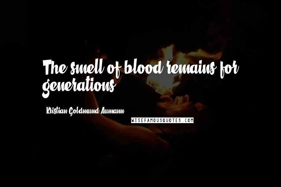 Kristian Goldmund Aumann Quotes: The smell of blood remains for generations.