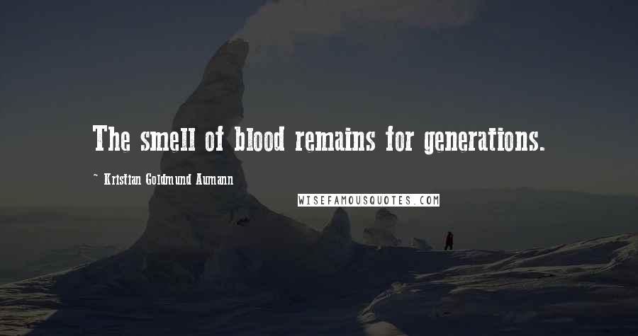 Kristian Goldmund Aumann Quotes: The smell of blood remains for generations.