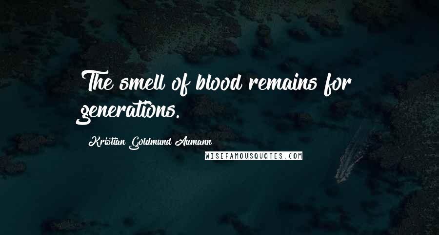 Kristian Goldmund Aumann Quotes: The smell of blood remains for generations.