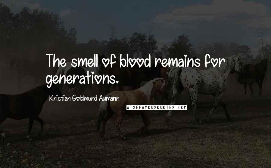 Kristian Goldmund Aumann Quotes: The smell of blood remains for generations.