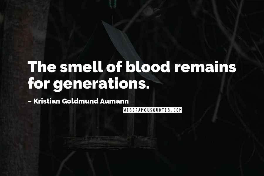 Kristian Goldmund Aumann Quotes: The smell of blood remains for generations.