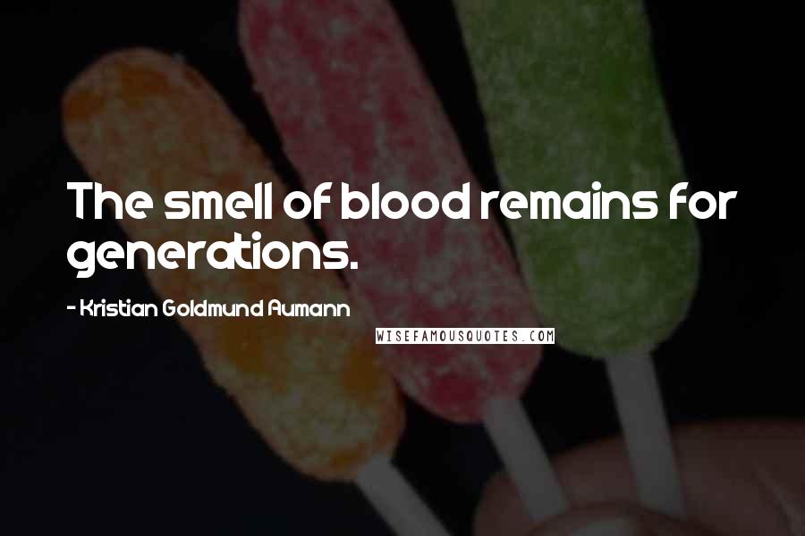 Kristian Goldmund Aumann Quotes: The smell of blood remains for generations.