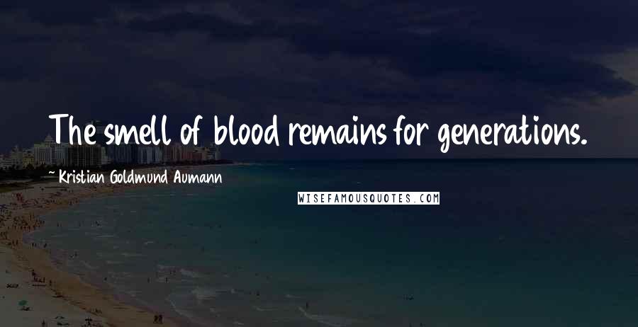 Kristian Goldmund Aumann Quotes: The smell of blood remains for generations.