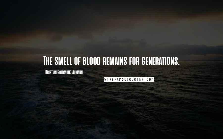 Kristian Goldmund Aumann Quotes: The smell of blood remains for generations.